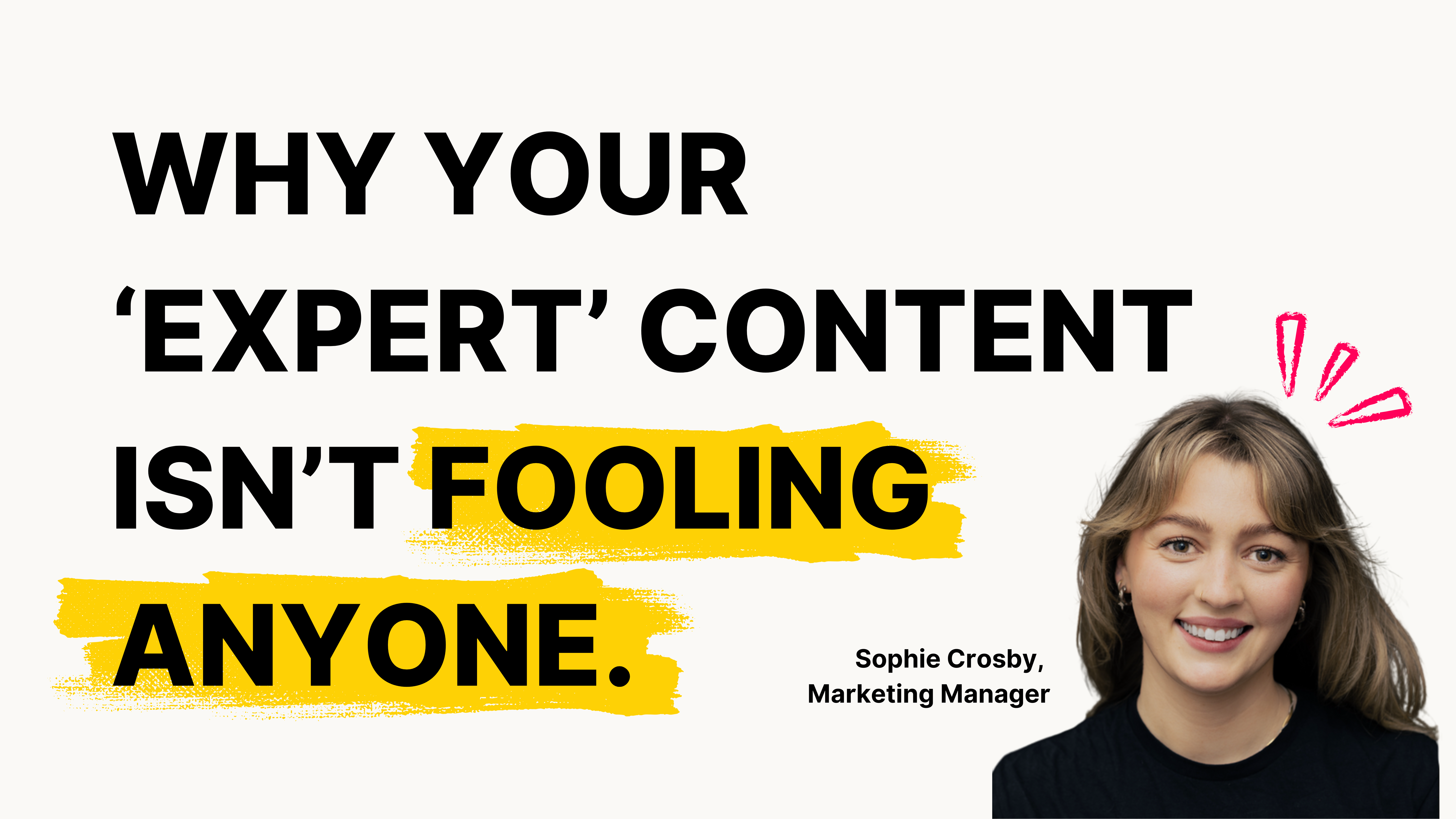 Why Your ‘Expert’ Content Isn’t Fooling Anyone, and how to do it properly with Head of Marketing, Sophie Crosby